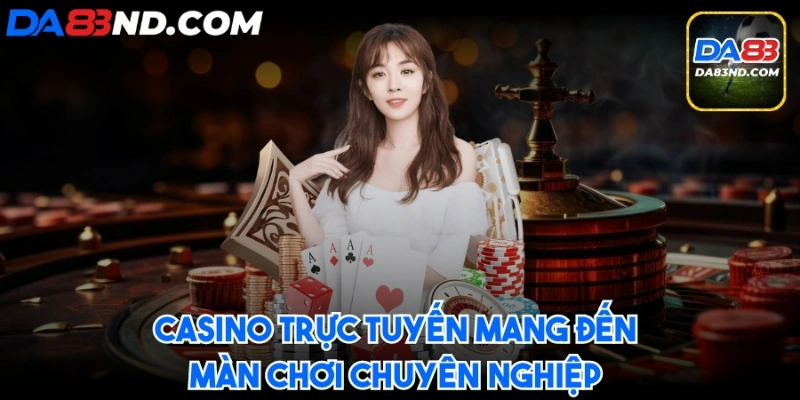 Casino trực tuyến mang đến màn chơi chuyên nghiệp 