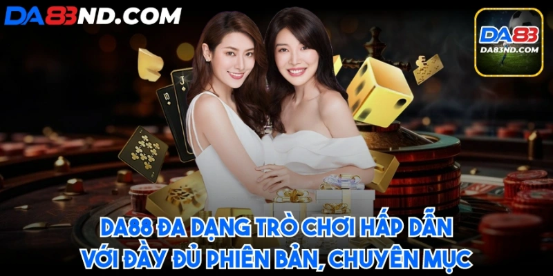 Đa dạng trò chơi hấp dẫn với đầy đủ phiên bản, chuyên mục