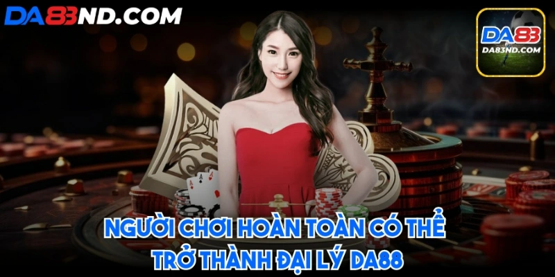 Người chơi hoàn toàn có thể trở thành đại lý DA88