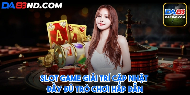 Slot game giải trí cập nhật đầy đủ trò chơi hấp dẫn